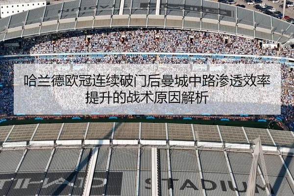 哈兰德欧冠连续破门后曼城中路渗透效率提升的战术原因解析